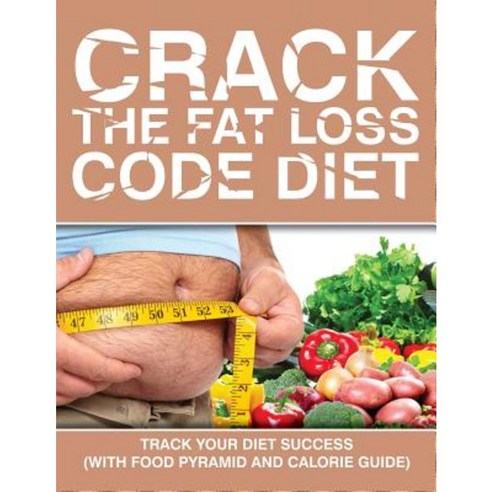 Crack the Fat Loss Code Diet: Track Your Diet Success (with Food Pyramid and Calorie Guide) Paperback, Weight a Bit