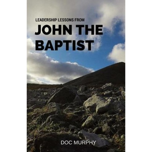 Leadership Lessons from John the Baptist Paperback, Createspace Independent Publishing Platform
