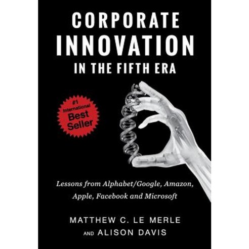Corporate Innovation in the Fifth Era: Lessons from Alphabet/Google Amazon Apple Facebook and Microsoft Hardcover, Fifth Era LLC