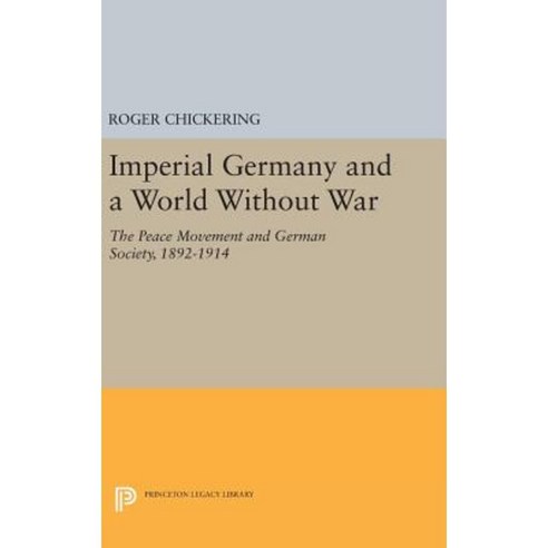 Imperial Germany and a World Without War: The Peace Movement and German Society 1892-1914 Hardcover, Princeton University Press