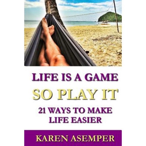 Life Is a Game So Play It - 21 Ways to Make Life Easier Paperback, Createspace Independent Publishing Platform
