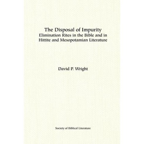 The Disposal of Impurity: Elimination Rites in the Bible and in Hittite and Mesopotamian Literature Paperback, Society of Biblical Literature