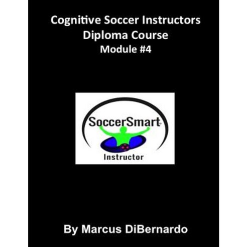 Cognitive Soccer Instructors Diploma Course: Module #4 Paperback, Createspace Independent Publishing Platform