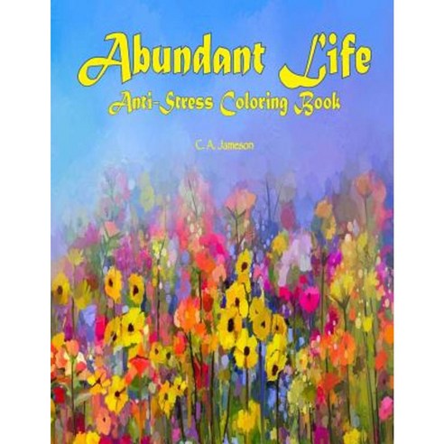 Abundant Life Anti-Stress Coloring Book Paperback, Createspace Independent Publishing Platform