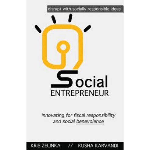 Social Entrepreneur: Innovating for Fiscal Responsibility & Social Benevolence Paperback, Createspace Independent Publishing Platform