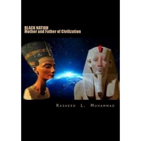 Black Nation: Mother and Father of Civilization Paperback, Createspace Independent Publishing Platform