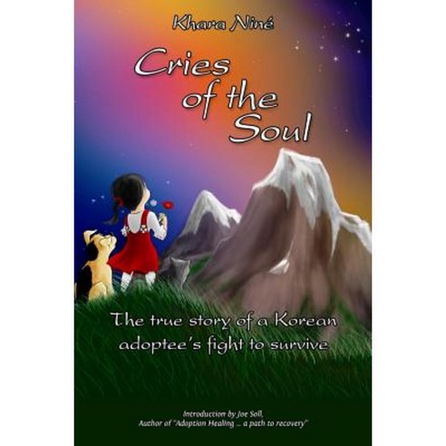 Cries of the Soul: The True Story of a Korean Adoptee''s Fight to Survive Paperback, Createspace Independent Publishing Platform