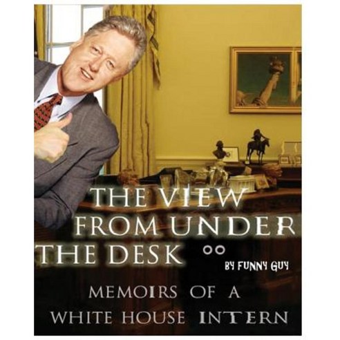 The View from Under the Desk: Memoirs of a White House Intern Paperback, Createspace Independent Publishing Platform
