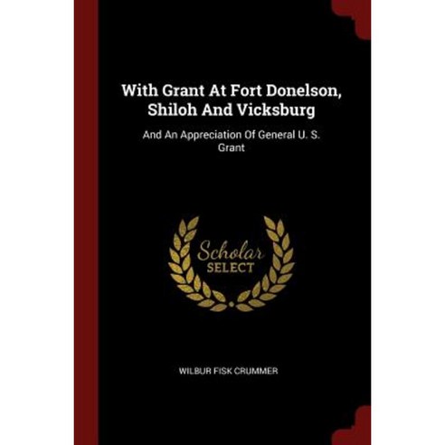 With Grant at Fort Donelson Shiloh and Vicksburg: And an Appreciation of General U. S. Grant Paperback, Andesite Press
