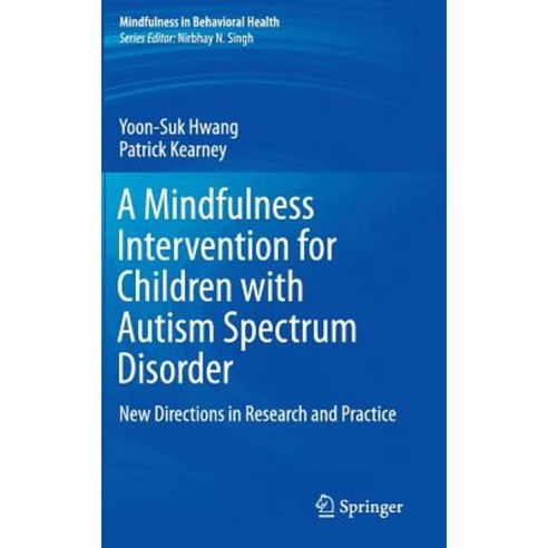 A Mindfulness Intervention for Children with Autism Spectrum Disorders: New Directions in Research and Practice Hardcover, Springer