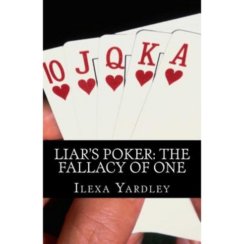 Liar''s Poker: The Fallacy of One: Conservation of the Circle Paperback, Createspace Independent Publishing Platform
