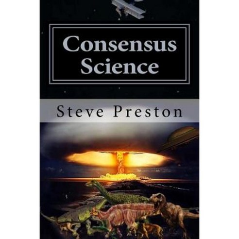 Consensus Science: Elimination of Science All Together Paperback ...