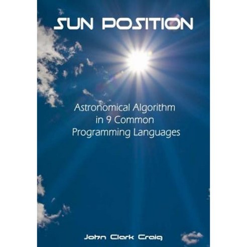 Sun Position: Astronomical Algorithm in 9 Common Programming Languages Paperback, Createspace Independent Publishing Platform