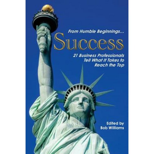From Humble Beginnings. . . Success: 21 Business Professionals Tell What It Takes to Reach the Top Paperback, Showtime Books