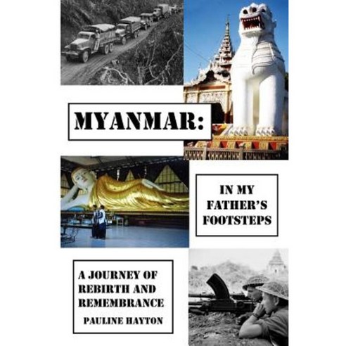 Myanmar: In My Father''s Footsteps: A Journey of Rebirth and Remembrance Paperback, Createspace Independent Publishing Platform