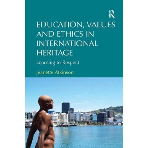 Education Values and Ethics in International Heritage: Learning to Respect. Jeanette Atkinson Hardcover, Routledge