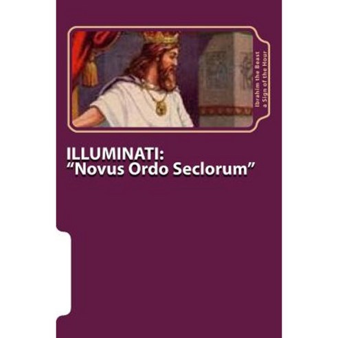 Illuminati: "Novus Ordo Seclorum" the Secret Knowledge of Al-Qur''an-Al Azeem Paperback, Createspace Independent Publishing Platform