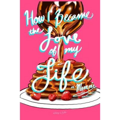 How I Became the Love of My Life: A Memoir Paperback, Createspace Independent Publishing Platform