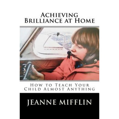 Achieving Brilliance at Home: How Teach Your Child Almost Anything Paperback, Createspace Independent Publishing Platform