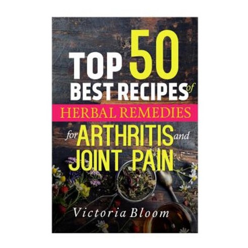 Top 50 Best Recipes of Herbal Remedies for Arthritis & Joint Pain ...