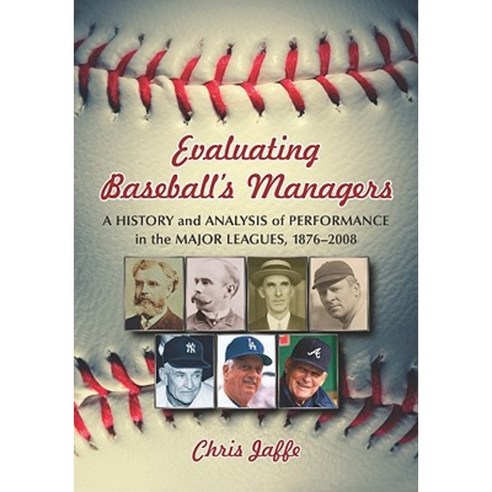 Evaluating Baseball''s Managers: A History and Analysis of Performance in the Major Leagues 1876-2008 Paperback, McFarland & Company