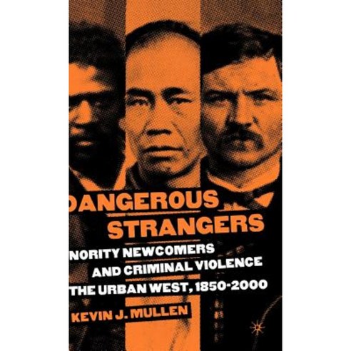 Dangerous Strangers: Minority Newcomers and Criminal Violence in the Urban West 1850-2000 Hardcover, Palgrave MacMillan