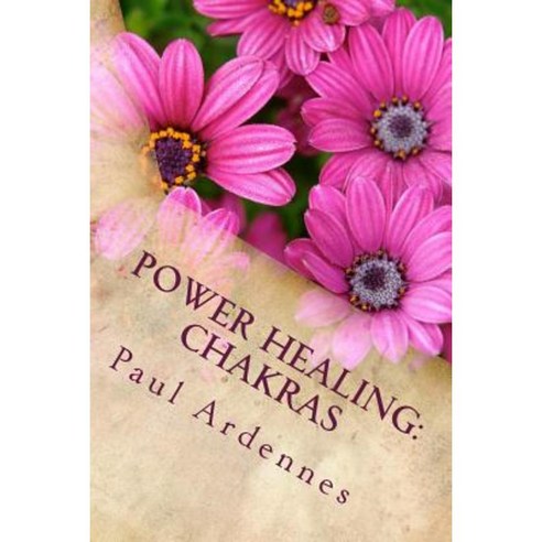 Power Healing: Chakras: How to Rebalance Your Chakras Paperback, Createspace Independent Publishing Platform