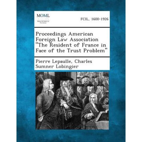Proceedings American Foreign Law Association the Resident of France in Face of the Trust Problem Paperback, Gale, Making of Modern Law