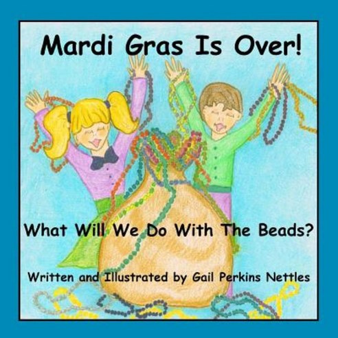 Mardi Gras Is Over: What Will We Do with the Beads Paperback, Createspace Independent Publishing Platform