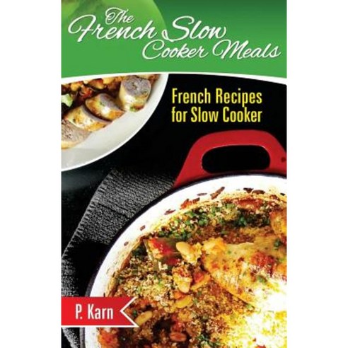 The French Slow Cooker Meals: French Recipes for Slow Cooker Paperback, Createspace Independent Publishing Platform