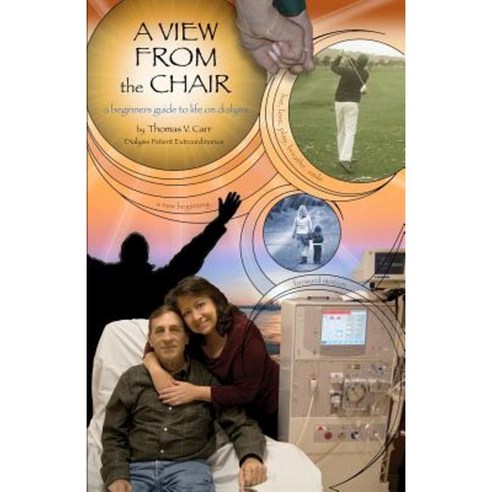 A View from the Chair: A Beginners Guide to Life on Dialysis Paperback, Createspace Independent Publishing Platform