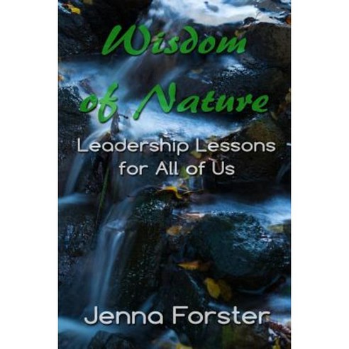 Wisdom of Nature: Leadership Lessons for All of Us Paperback, Createspace Independent Publishing Platform