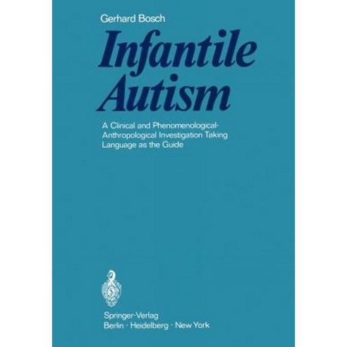 Infantile Autism: A Clinical and Phenomenological-Anthropological Investigation Taking Language as the Guide Paperback, Springer