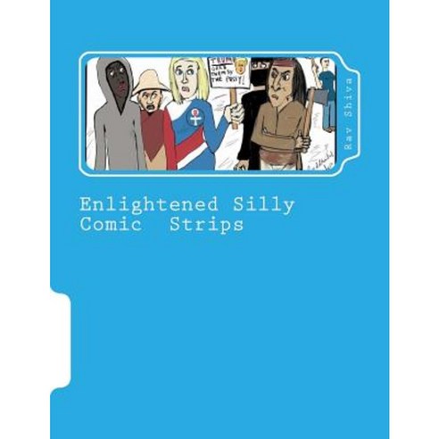 Enlightened Silly Comic Strips: Political Satire and Social Commentary Paperback, Createspace Independent Publishing Platform