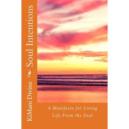 Soul Intentions: A Manifesto for Living Life from the Soul Paperback, Createspace Independent Publishing Platform