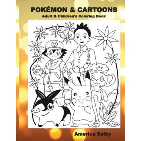 Pokemon & Cartoons (Adult & Children''s Coloring Book): Adult & Children''s Coloring Book Paperback, Createspace Independent Publishing Platform