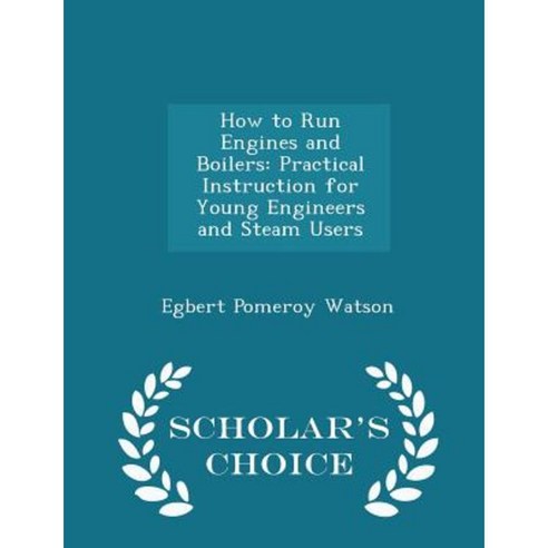 How to Run Engines and Boilers: Practical Instruction for Young Engineers and Steam Users - Scholar''s Choice Edition Paperback