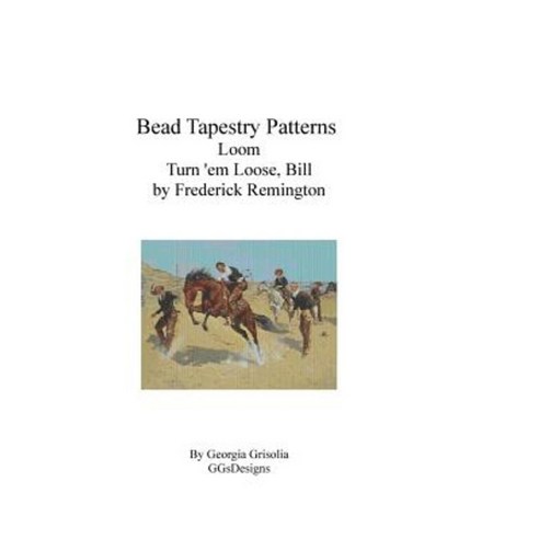 Bead Tapestry Patterns Loom Turn ''em Loose Bill by Frederick Remington Paperback, Createspace Independent Publishing Platform
