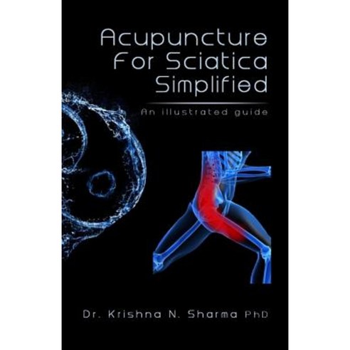 Acupuncture for Sciatica Simplified: An Illustrated Guide Paperback, Createspace Independent Publishing Platform