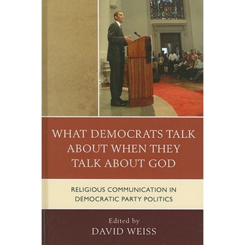 What Democrats Talk about When They Talk about God: Religious Communication in Democratic Party Politics Hardcover, Lexington Books