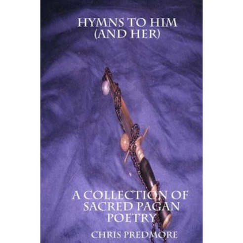 Hymns to Him and Her: Poems of Magic Spirituality and Faith Paperback, Createspace Independent Publishing Platform