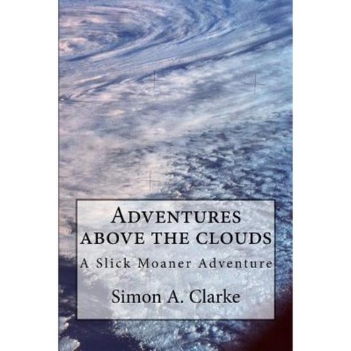 Adventure Above the Clouds: A Slick Moaner Adventure Paperback, Createspace Independent Publishing Platform