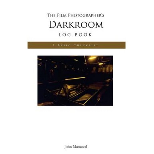 The Film Photographer''s Darkroom Log Book: A Basic Checklist Paperback, Createspace Independent Publishing Platform