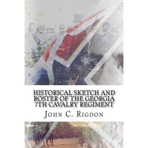 Historical Sketch and Roster of the Georgia 7th Cavalry Regiment Paperback, Createspace Independent Publishing Platform