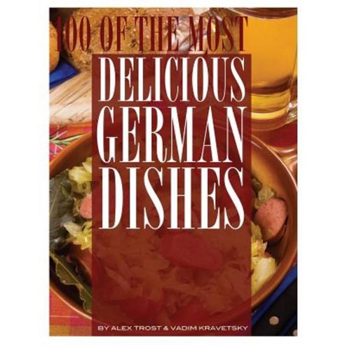 100 of the Most Delicious German Dishes Paperback, Createspace Independent Publishing Platform