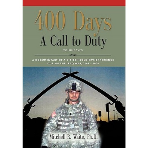 400 Days - A Call to Duty: A Documentary of a Citizen-Soldier''s Experience During the Iraq War 2008/2009 - Volume 2 Hardcover, Booklocker.com