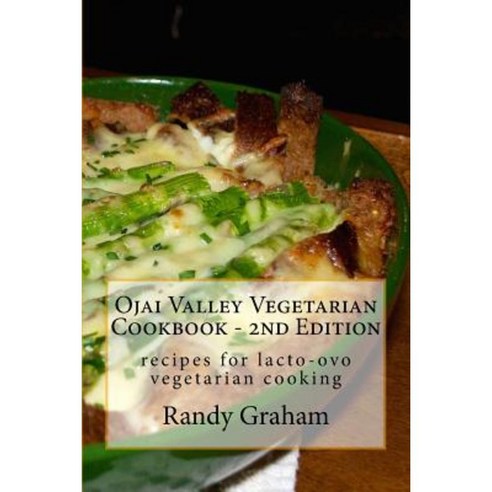 Ojai Valley Vegetarian Cookbook - 2nd Edition: Recipes for Lacto-Ovo Vegetarian Cooking Paperback, Createspace Independent Publishing Platform