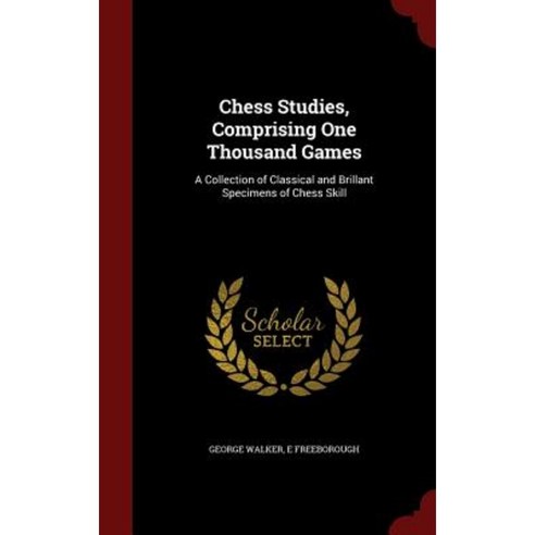 Chess Studies Comprising One Thousand Games: A Collection of Classical and Brillant Specimens of Chess Skill Hardcover, Andesite Press