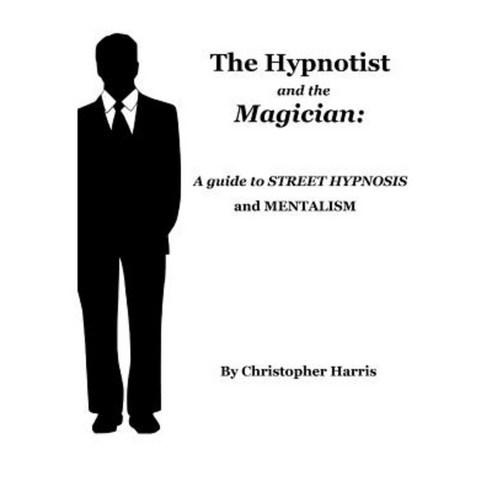 The Hypnotist and the Magician: A Guide to Street Hypnosis and Mentalism Paperback, Createspace Independent Publishing Platform
