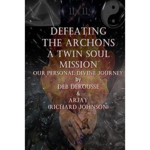 Defeating the Archons a Twin Souls Mission Our Personal Divine Journey Paperback, Createspace Independent Publishing Platform